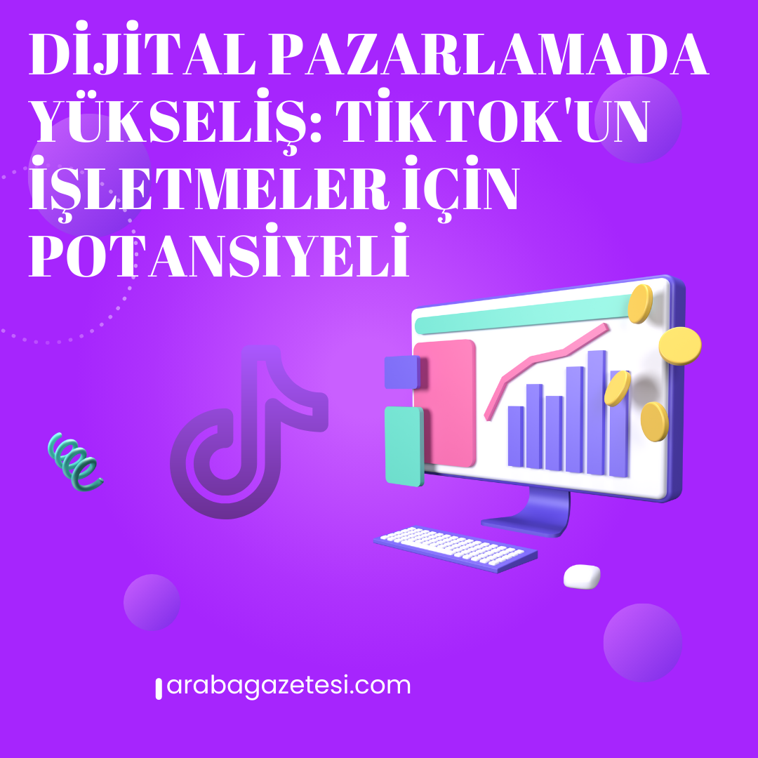Dijital Pazarlamada Yükseliş: TikTok’un İşletmeler İçin Potansiyeli