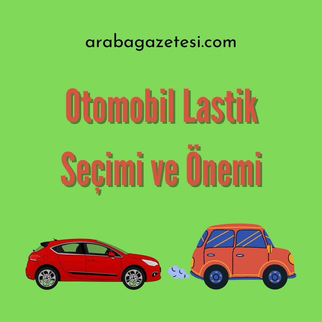 Otomobil Lastik Seçimi ve Önemi