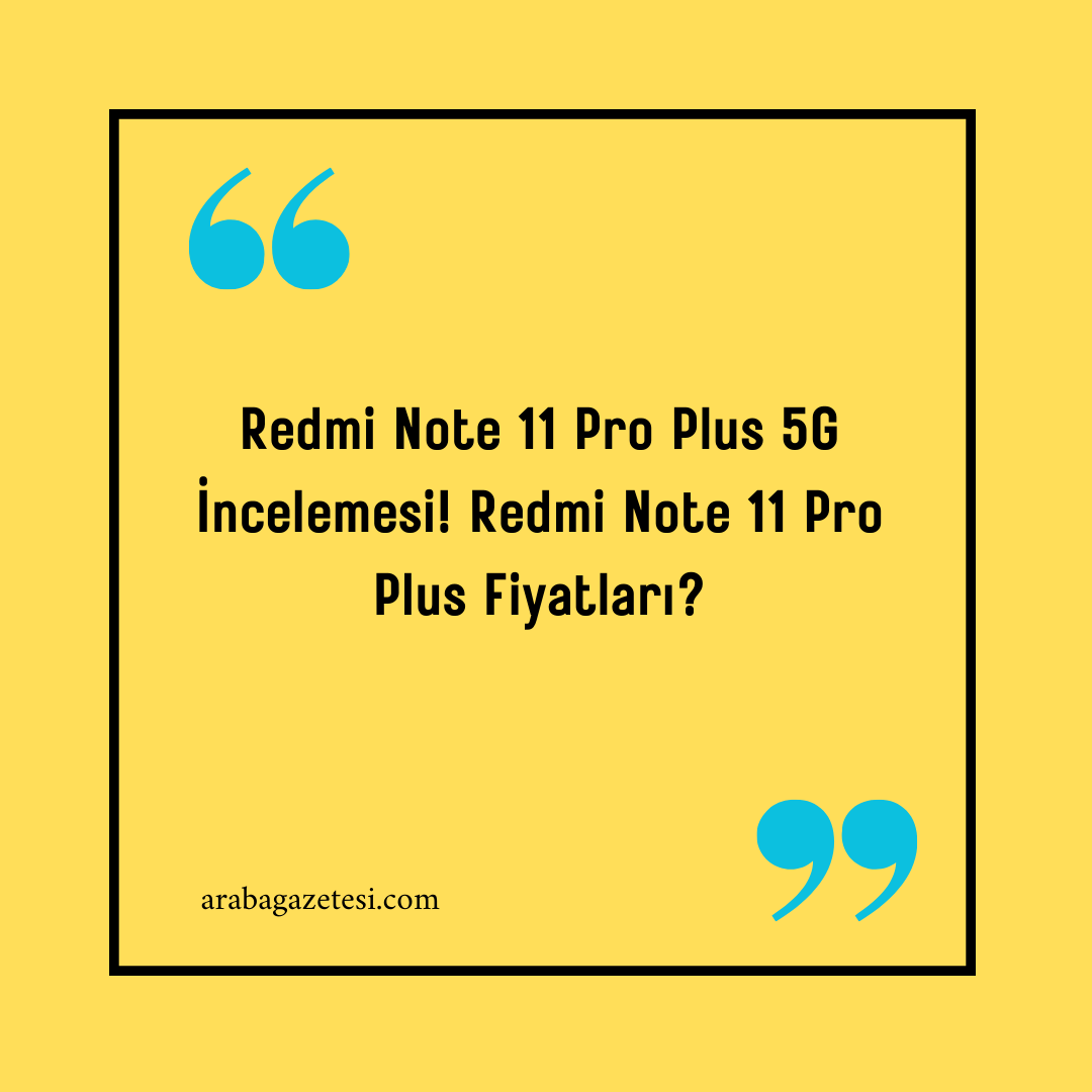Redmi Note 11 Pro Plus 5G İncelemesi! Redmi Note 11 Pro Plus Fiyatları?